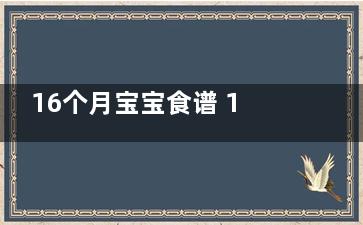 16个月宝宝食谱 16个月宝宝食谱